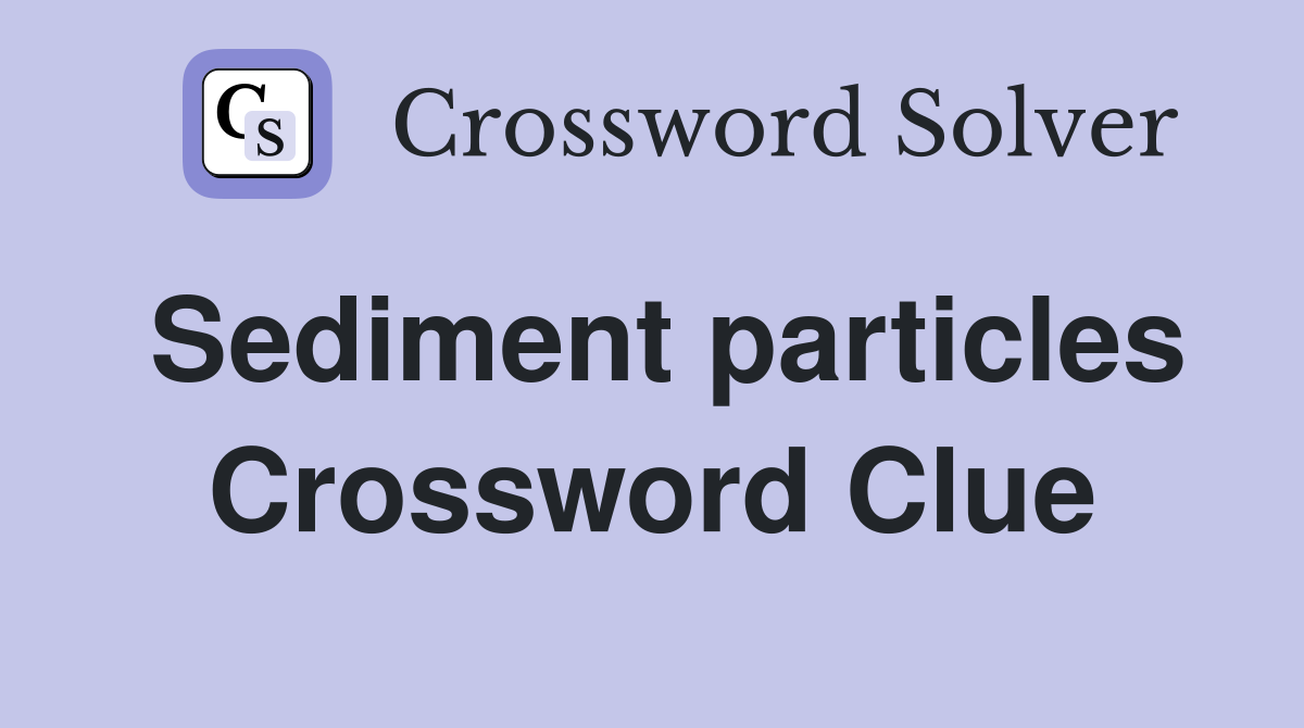 Sediment particles Crossword Clue