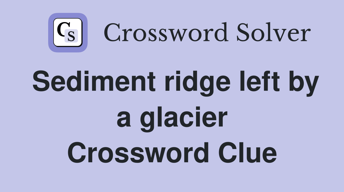 Sediment ridge left by a glacier Crossword Clue