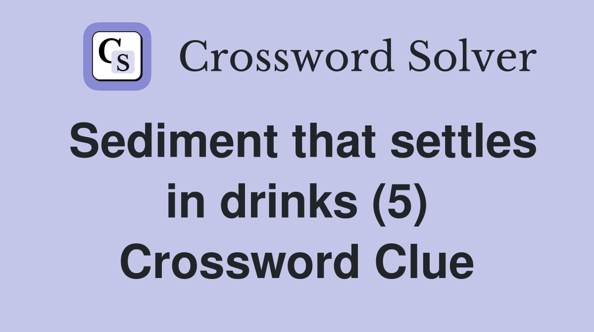 Sediment that settles in drinks (5) Crossword Clue