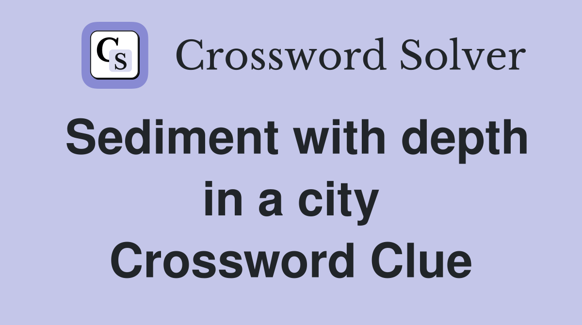 Sediment with depth in a city Crossword Clue