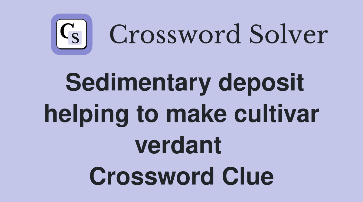 Sedimentary deposit helping to make cultivar verdant  Crossword Clue