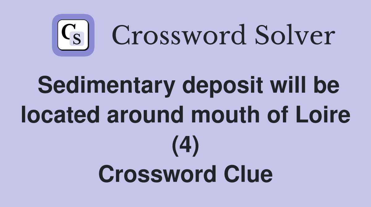 Sedimentary deposit will be located around mouth of Loire (4) Crossword Clue