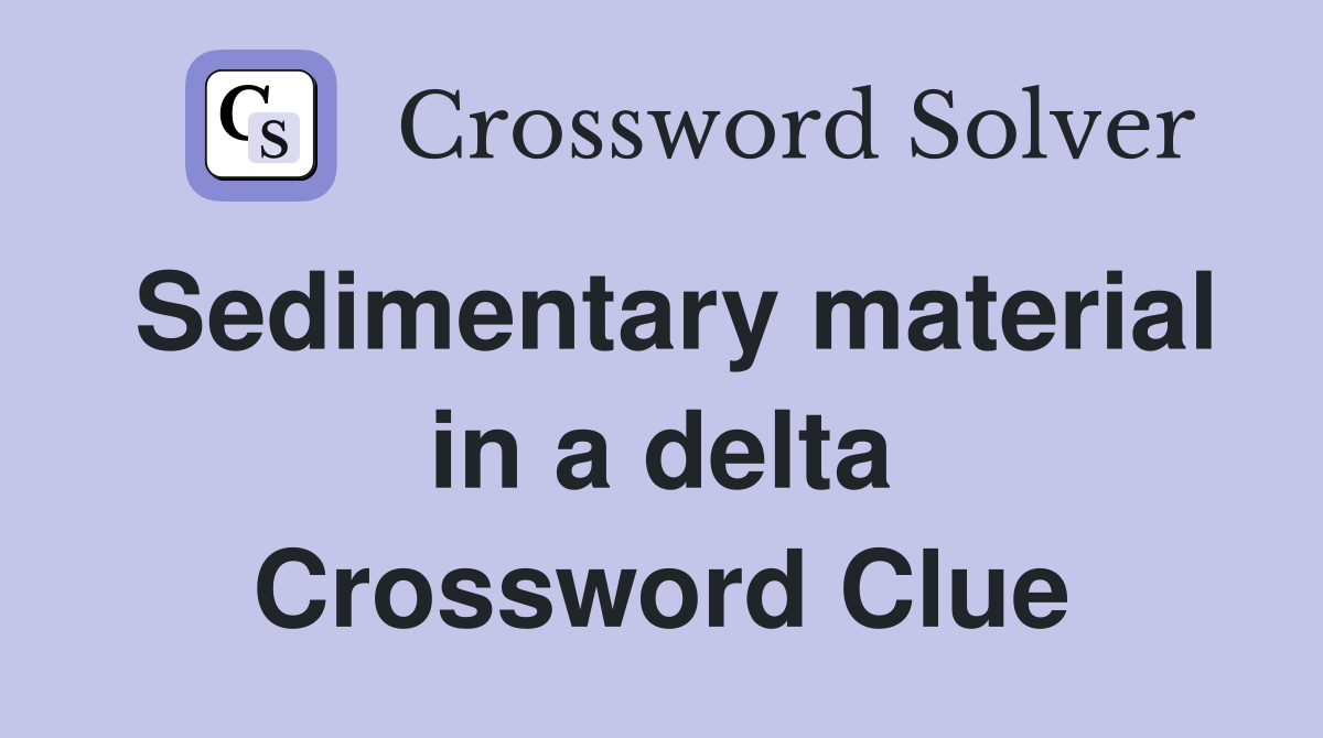 Sedimentary material in a delta Crossword Clue