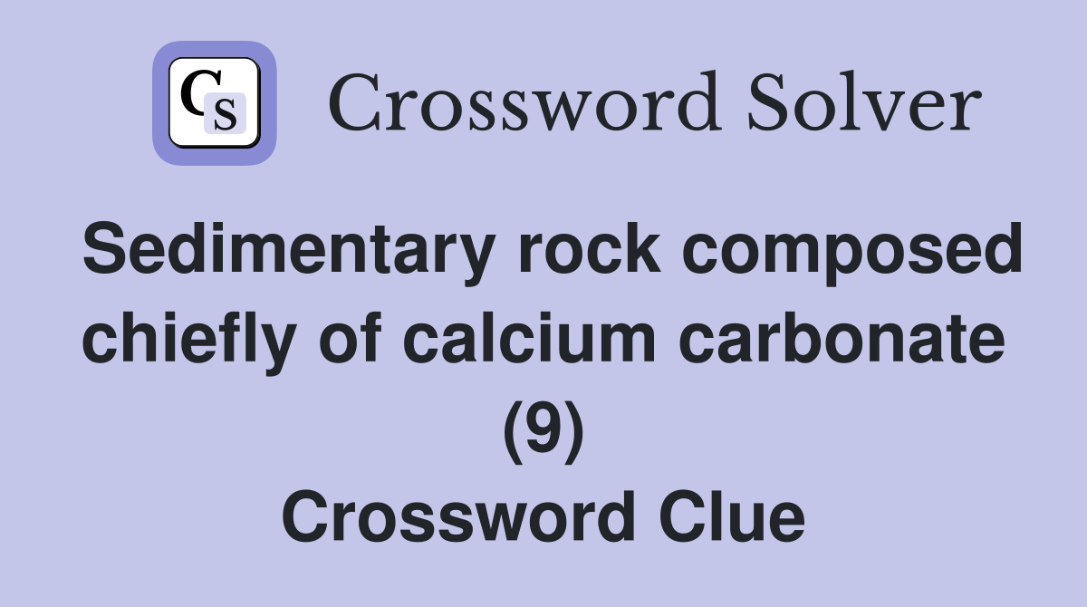 Sedimentary rock composed chiefly of calcium carbonate (9) Crossword Clue