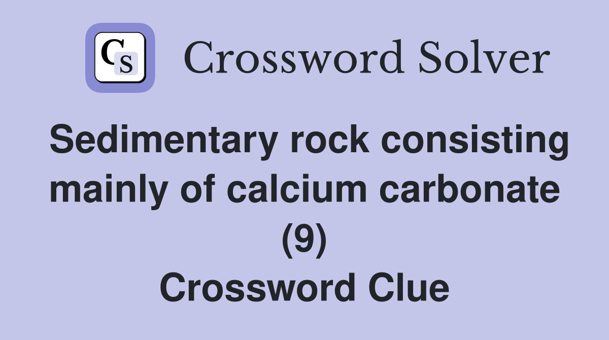 Sedimentary rock consisting mainly of calcium carbonate (9) Crossword Clue