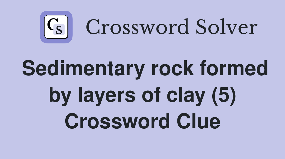 Sedimentary rock formed by layers of clay (5) Crossword Clue