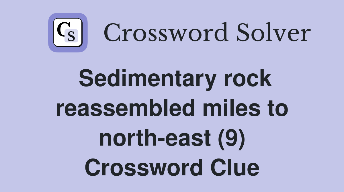 Sedimentary rock reassembled miles to north-east (9) Crossword Clue