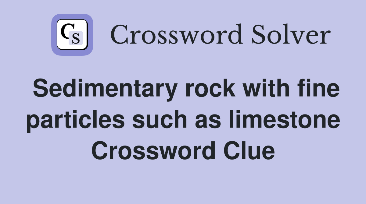 Sedimentary rock with fine particles such as limestone Crossword Clue