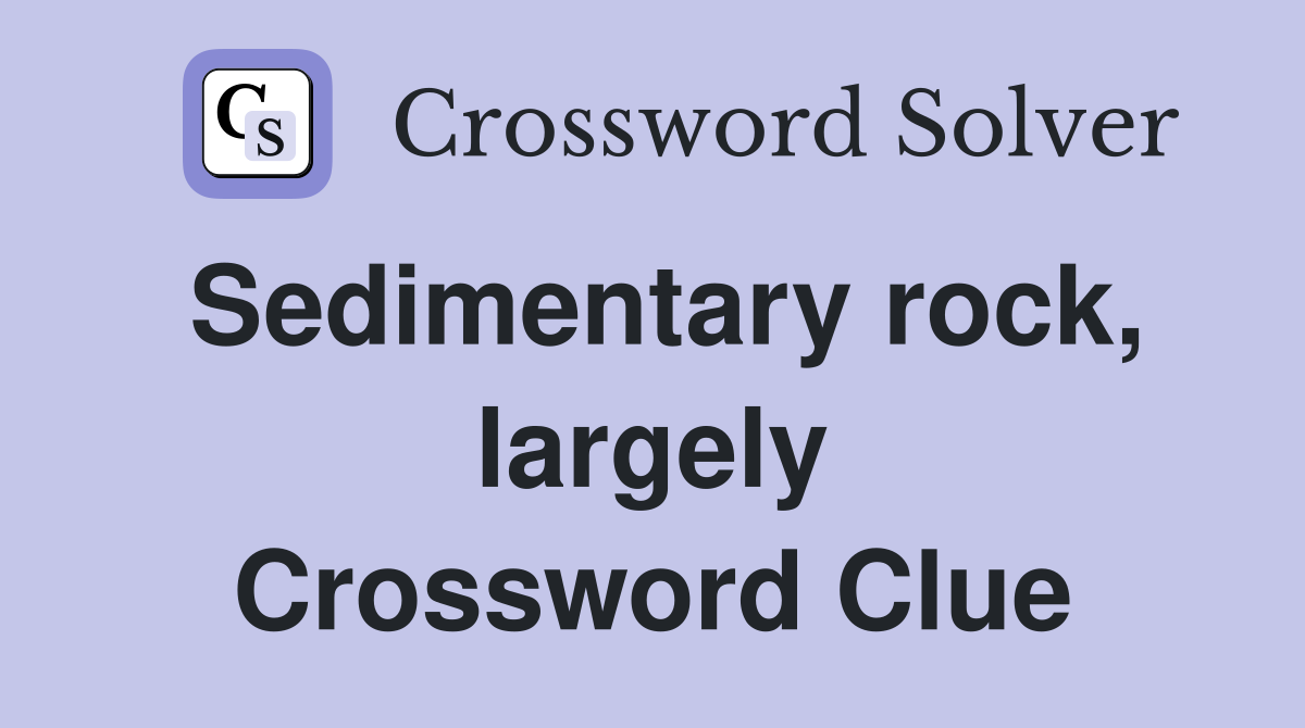 Sedimentary rock, largely Crossword Clue