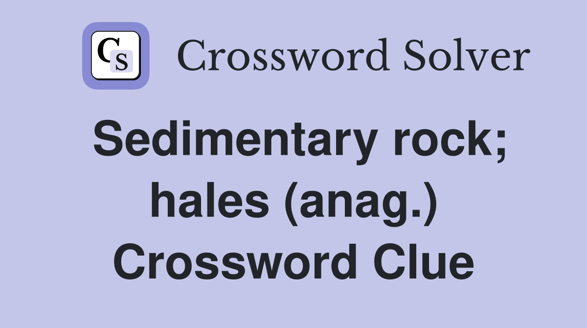 Sedimentary rock; hales (anag.) Crossword Clue