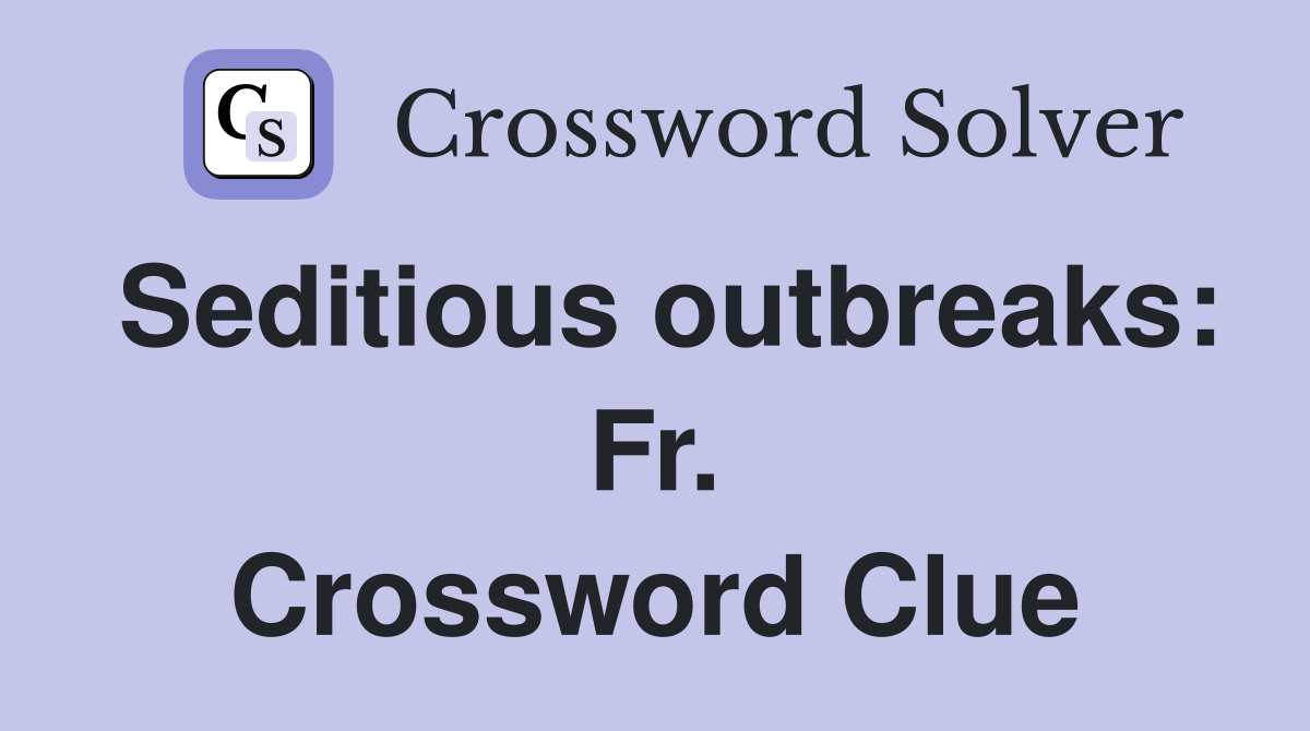 Seditious outbreaks: Fr. Crossword Clue