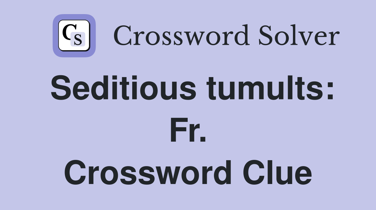Seditious tumults: Fr. Crossword Clue