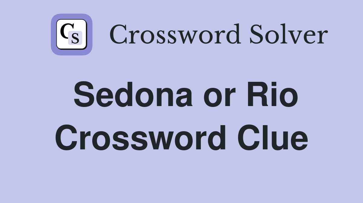Sedona or Rio Crossword Clue