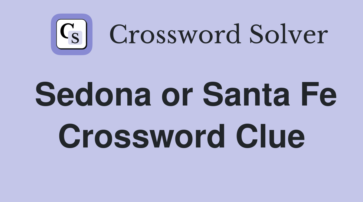 Sedona or Santa Fe Crossword Clue