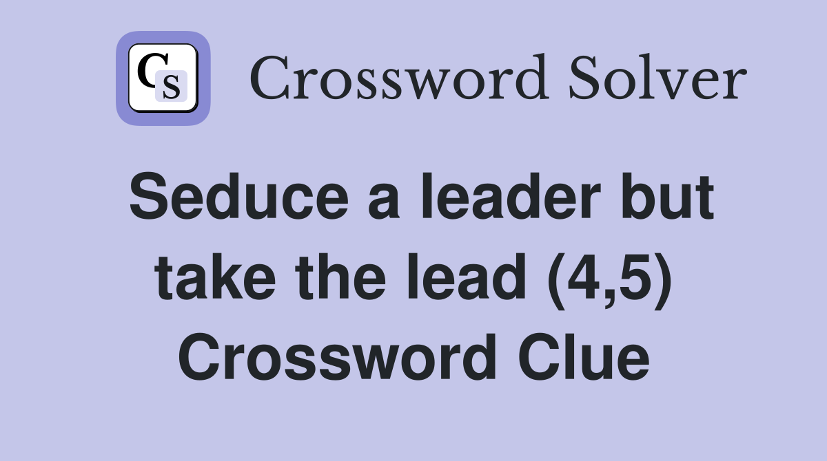 Seduce a leader but take the lead (4,5) Crossword Clue