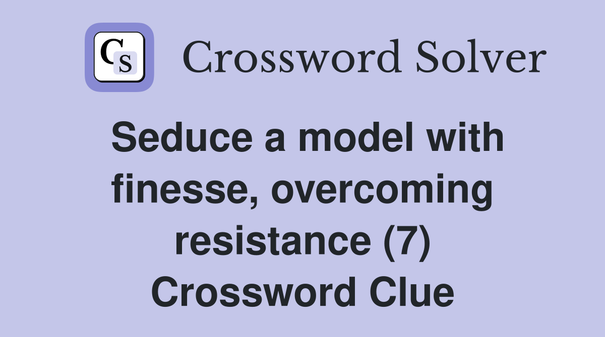 Seduce a model with finesse, overcoming resistance (7) Crossword Clue