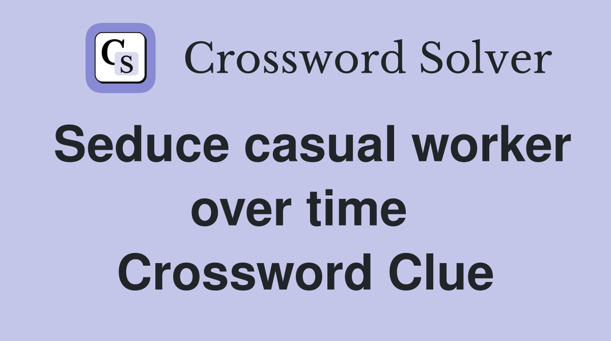Seduce casual worker over time  Crossword Clue