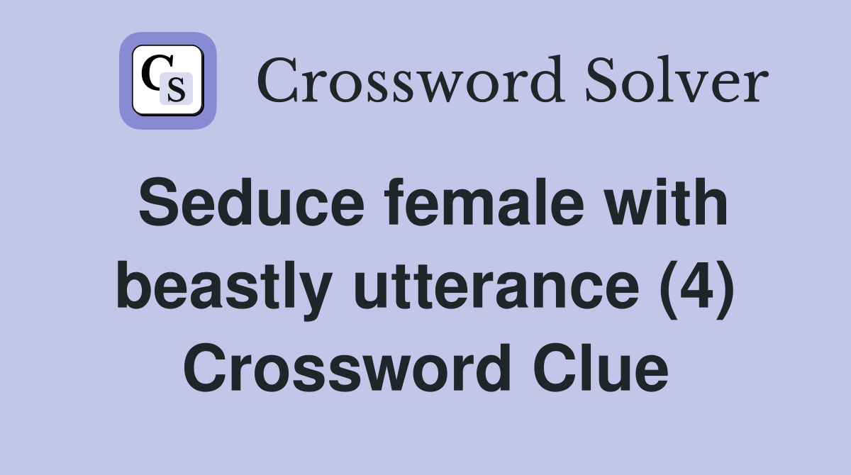 Seduce female with beastly utterance (4) Crossword Clue
