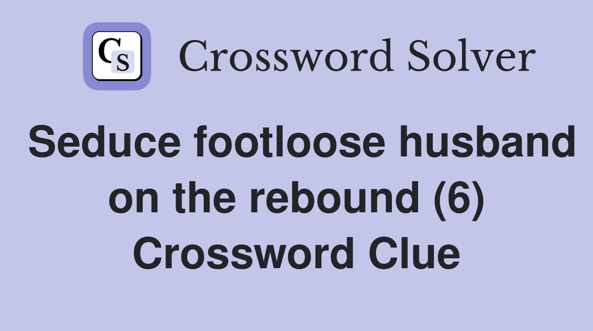 Seduce footloose husband on the rebound (6) Crossword Clue