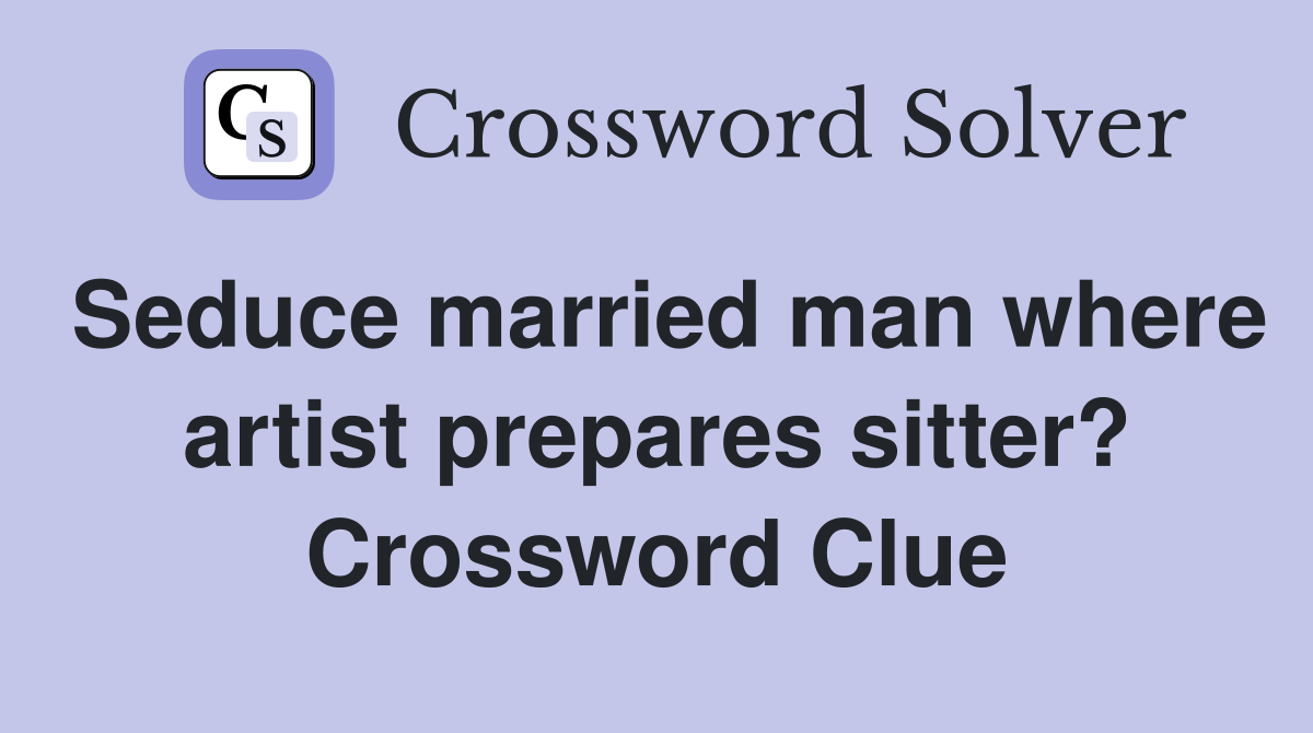 Seduce married man where artist prepares sitter? Crossword Clue
