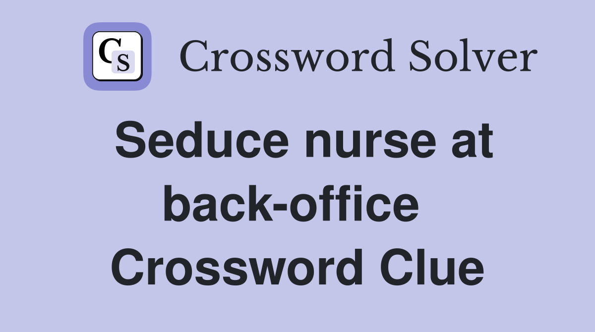 Seduce nurse at back-office  Crossword Clue