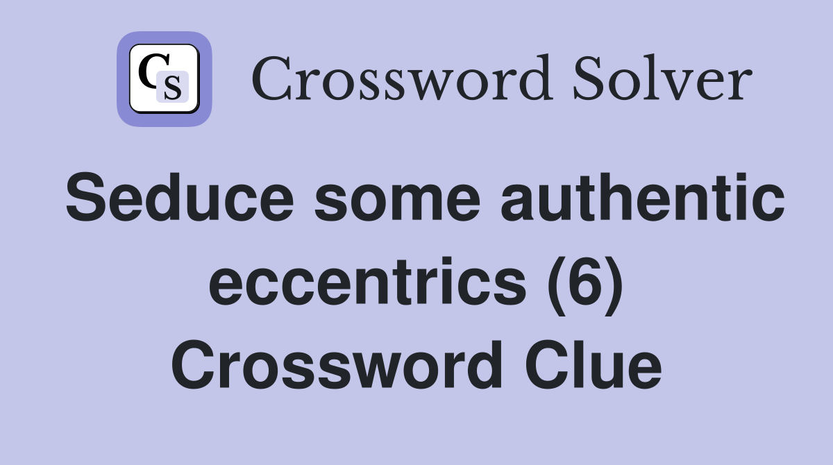 Seduce some authentic eccentrics (6) Crossword Clue