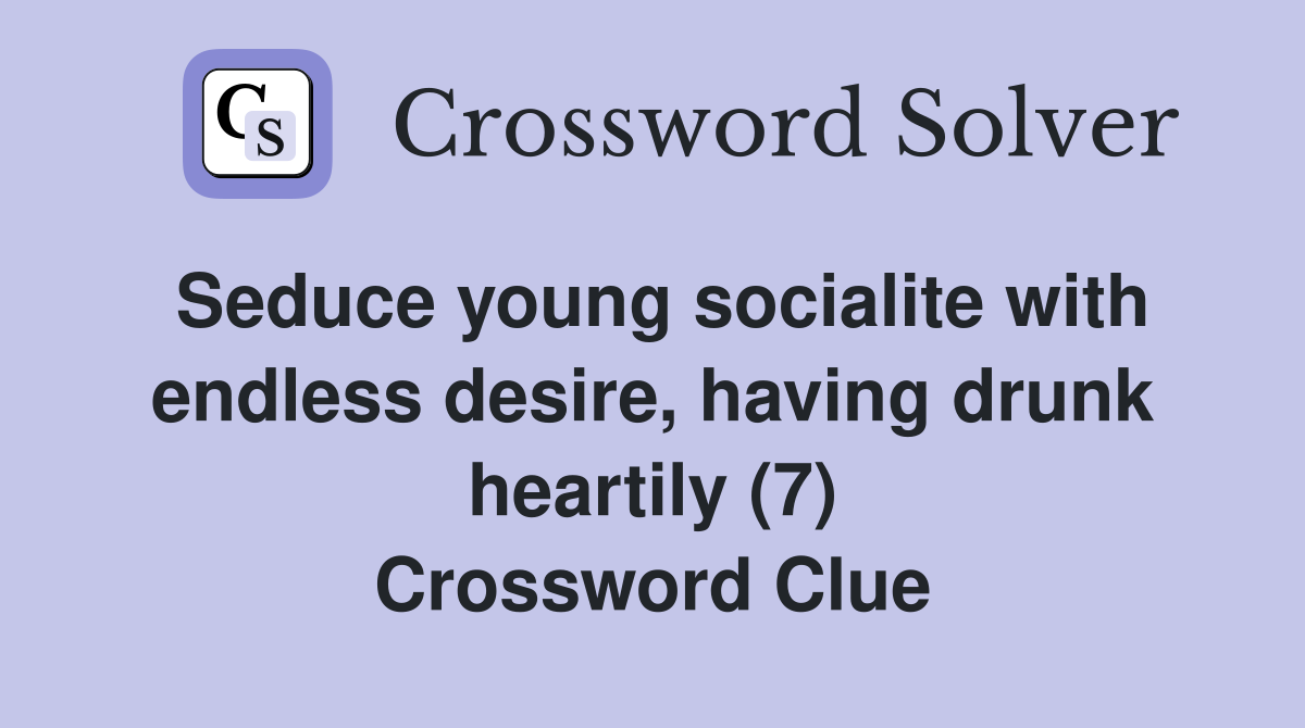 Seduce young socialite with endless desire, having drunk heartily (7) Crossword Clue
