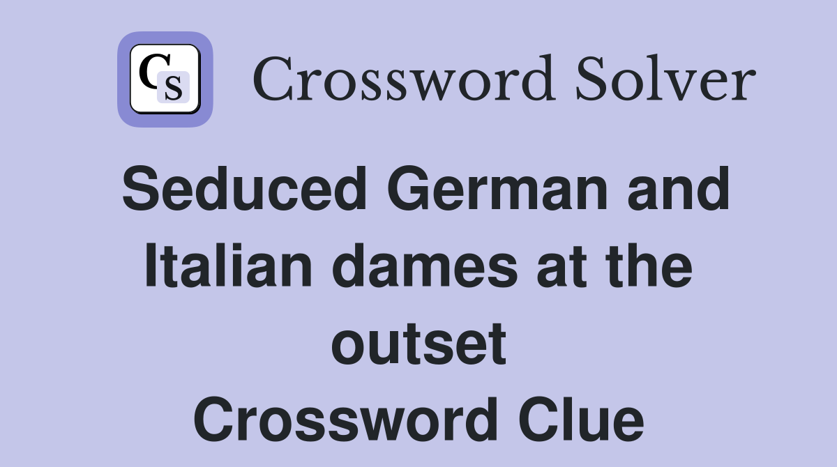 Seduced German and Italian dames at the outset Crossword Clue