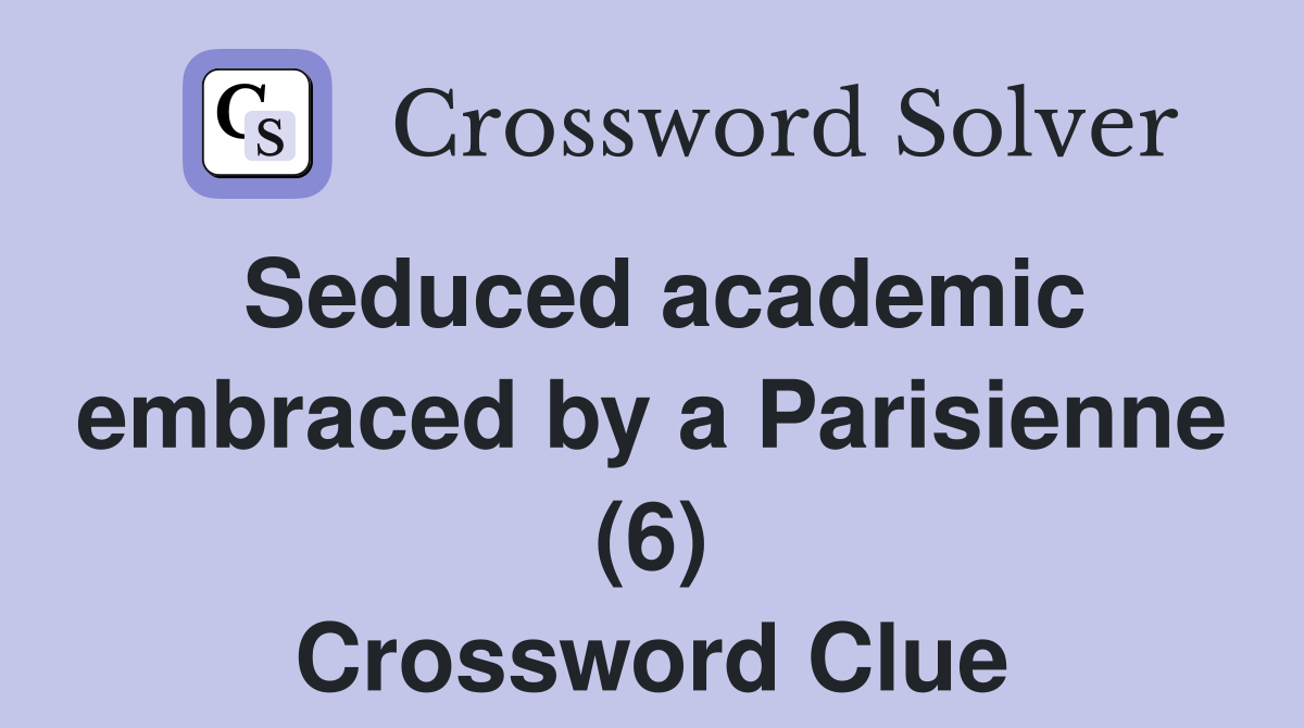 Seduced academic embraced by a Parisienne (6) Crossword Clue