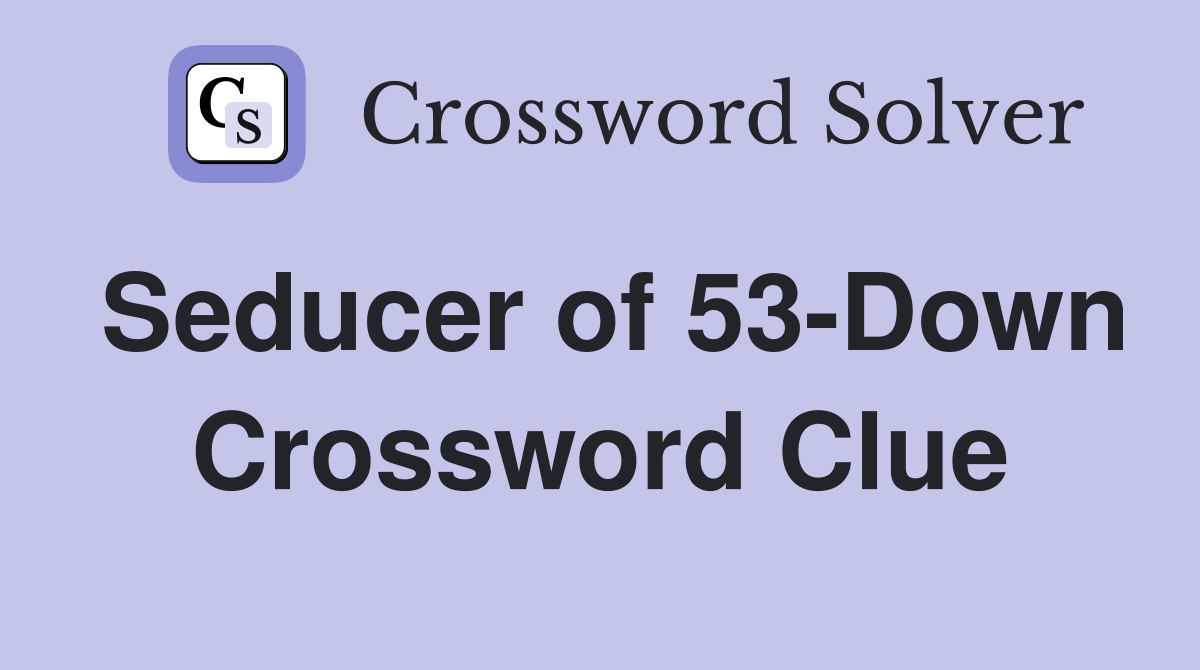 Seducer of 53-Down Crossword Clue