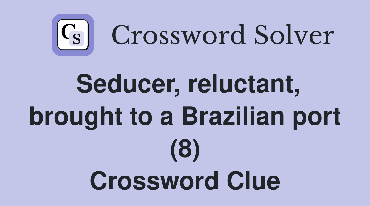 Seducer, reluctant, brought to a Brazilian port (8) Crossword Clue