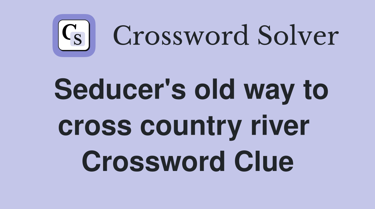 Seducer's old way to cross country river  Crossword Clue
