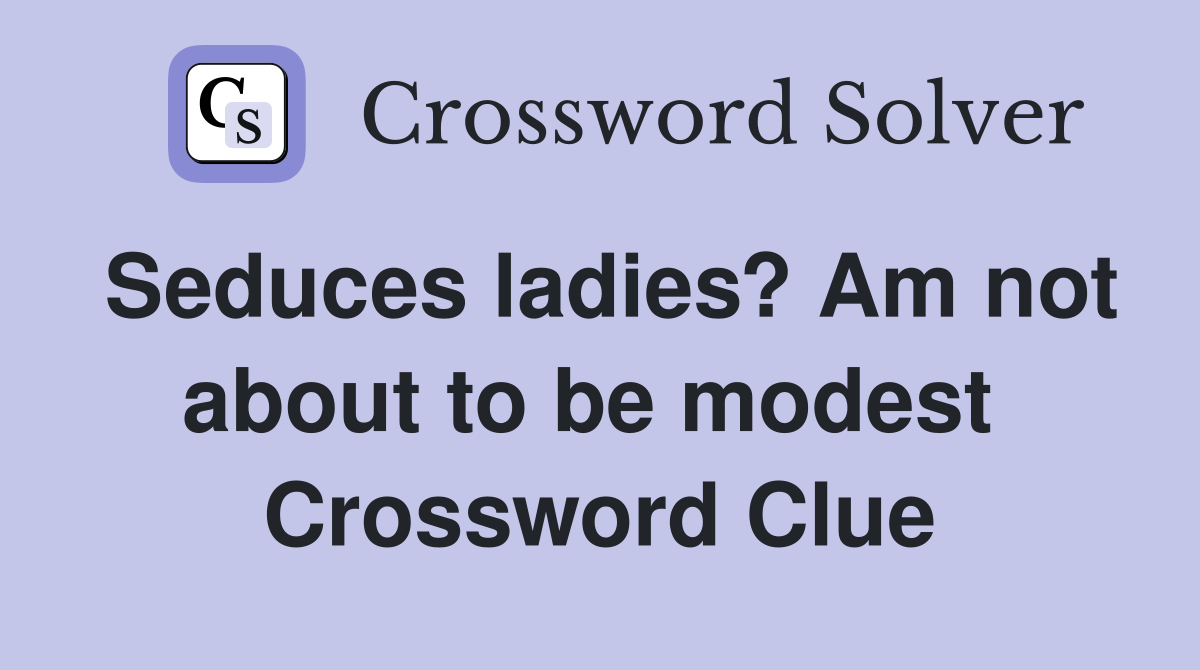 Seduces ladies? Am not about to be modest  Crossword Clue