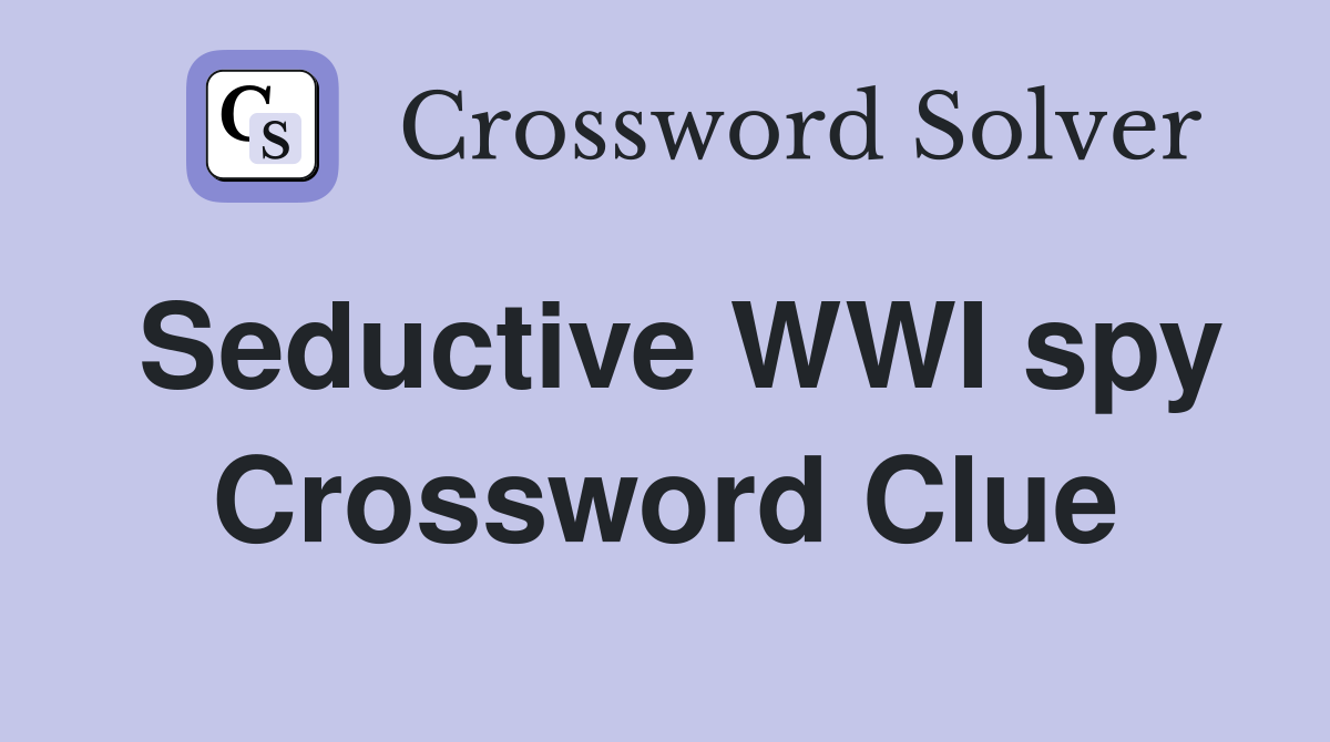 Seductive WWI spy Crossword Clue