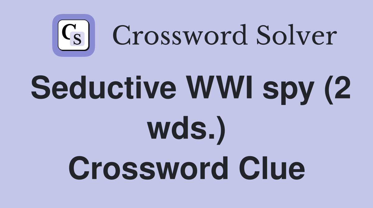 Seductive WWI spy (2 wds.) Crossword Clue