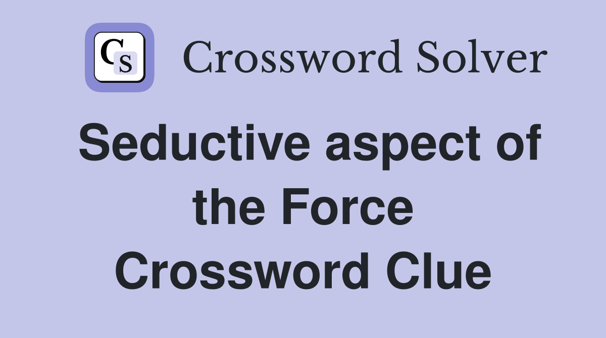 Seductive aspect of the Force Crossword Clue
