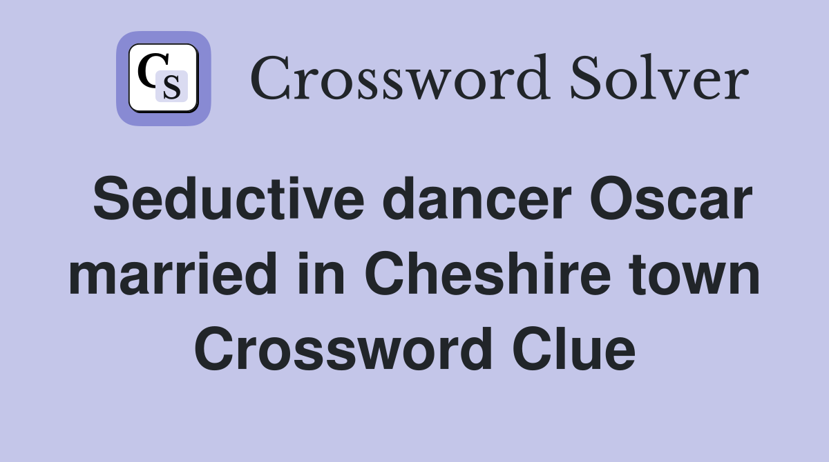 Seductive dancer Oscar married in Cheshire town Crossword Clue