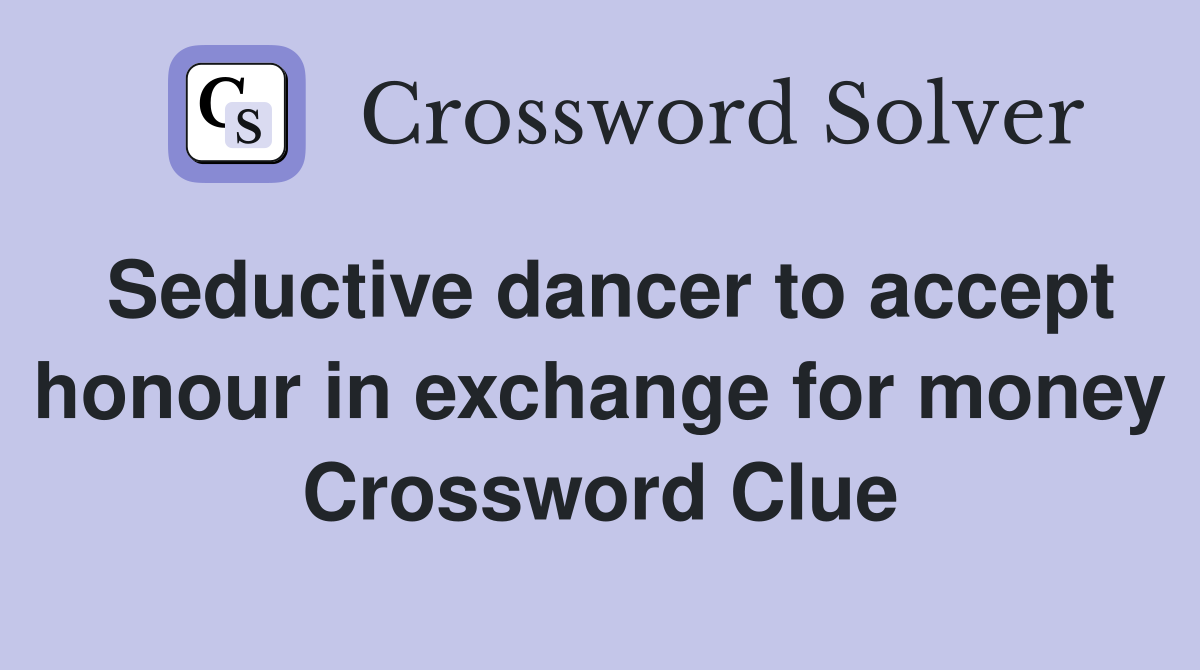 Seductive dancer to accept honour in exchange for money Crossword Clue