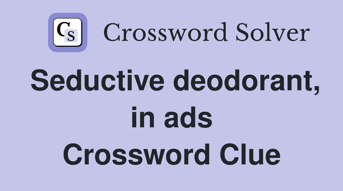 Seductive deodorant, in ads Crossword Clue