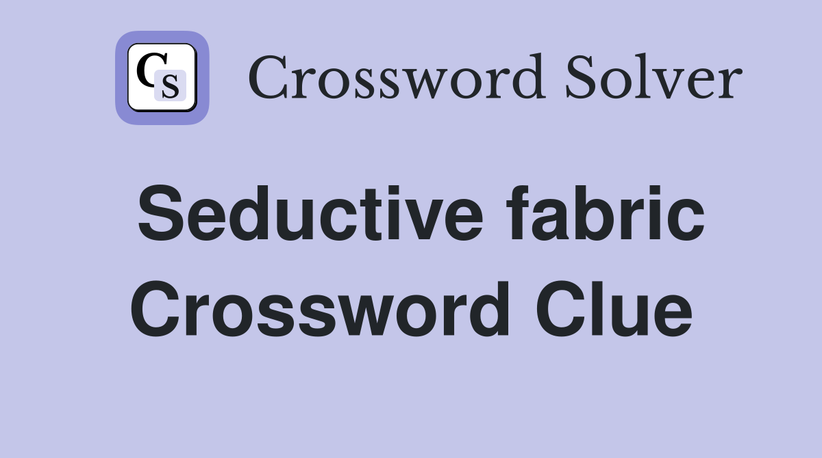 Seductive fabric Crossword Clue