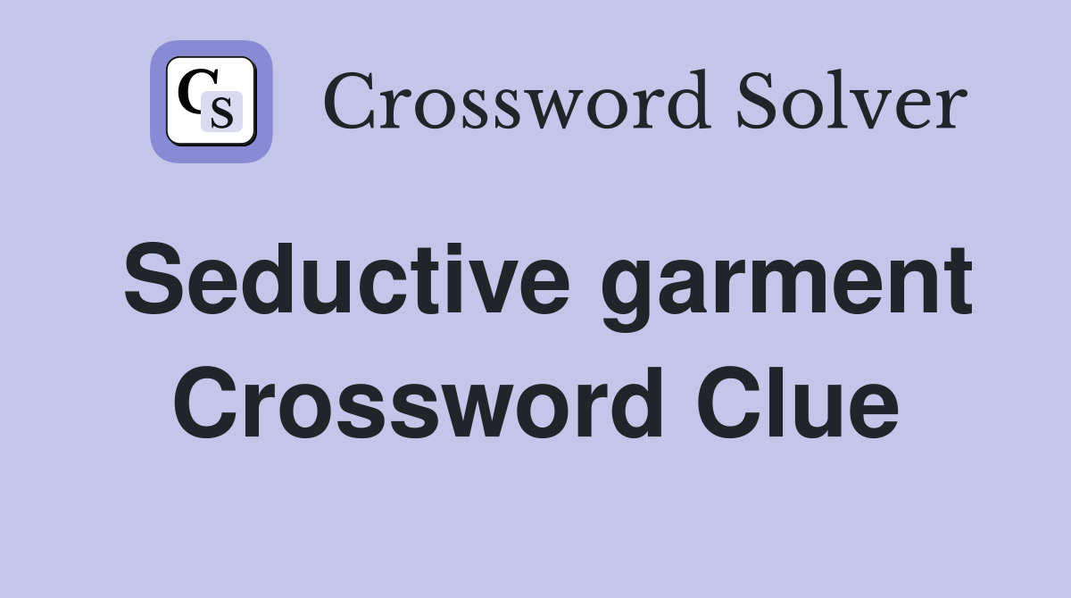 Seductive garment Crossword Clue