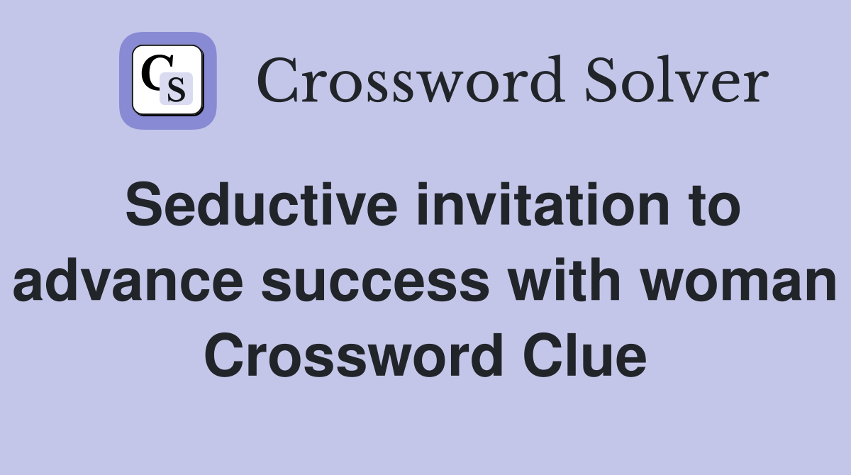 Seductive invitation to advance success with woman Crossword Clue