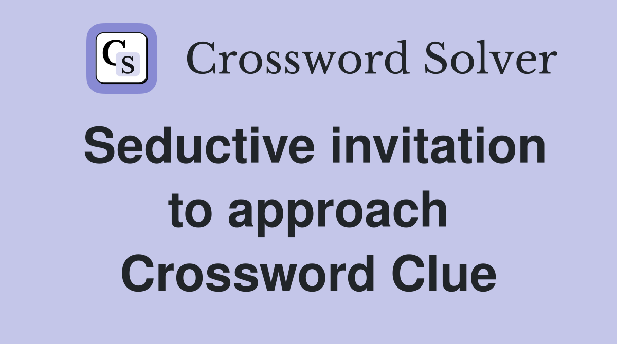 Seductive invitation to approach Crossword Clue
