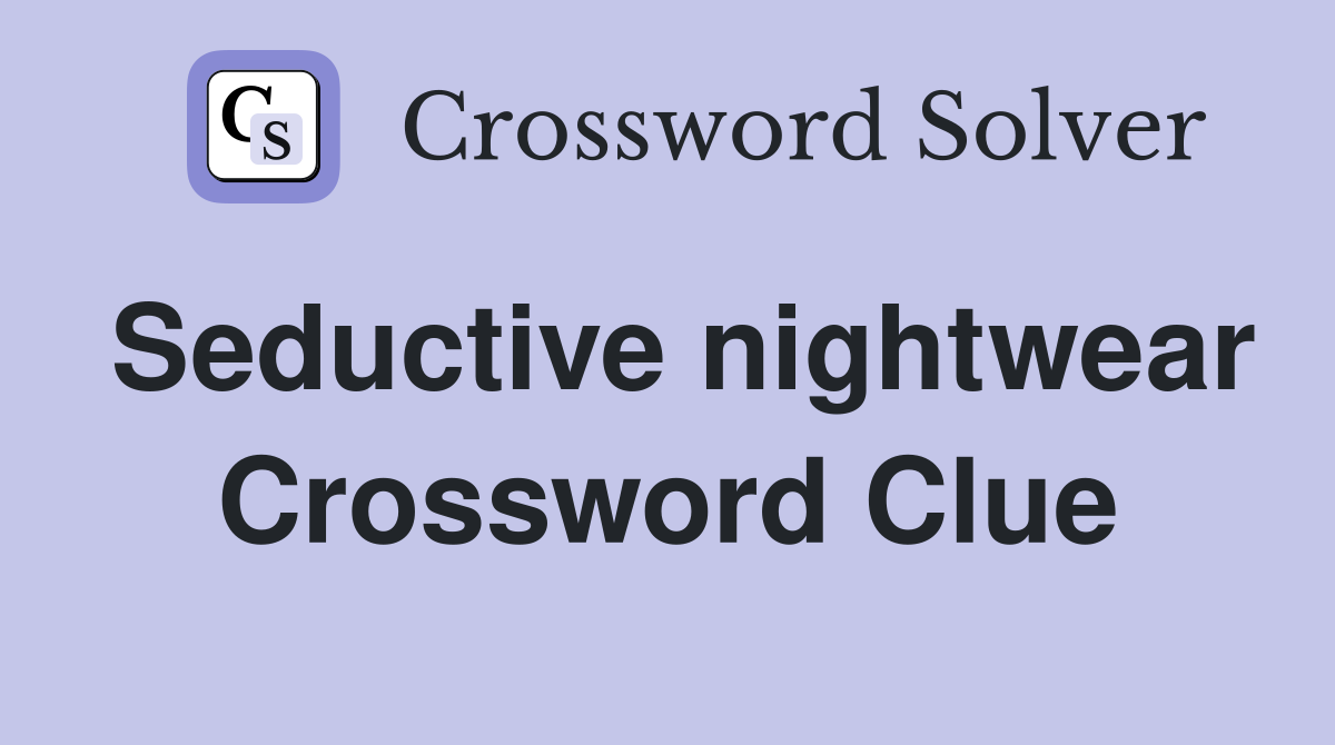 Seductive nightwear Crossword Clue