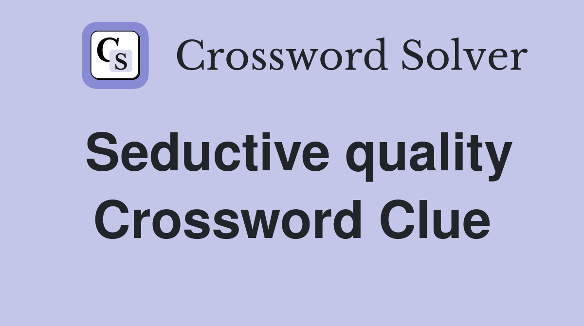 Seductive quality Crossword Clue