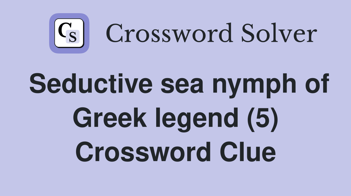 Seductive sea nymph of Greek legend (5) Crossword Clue