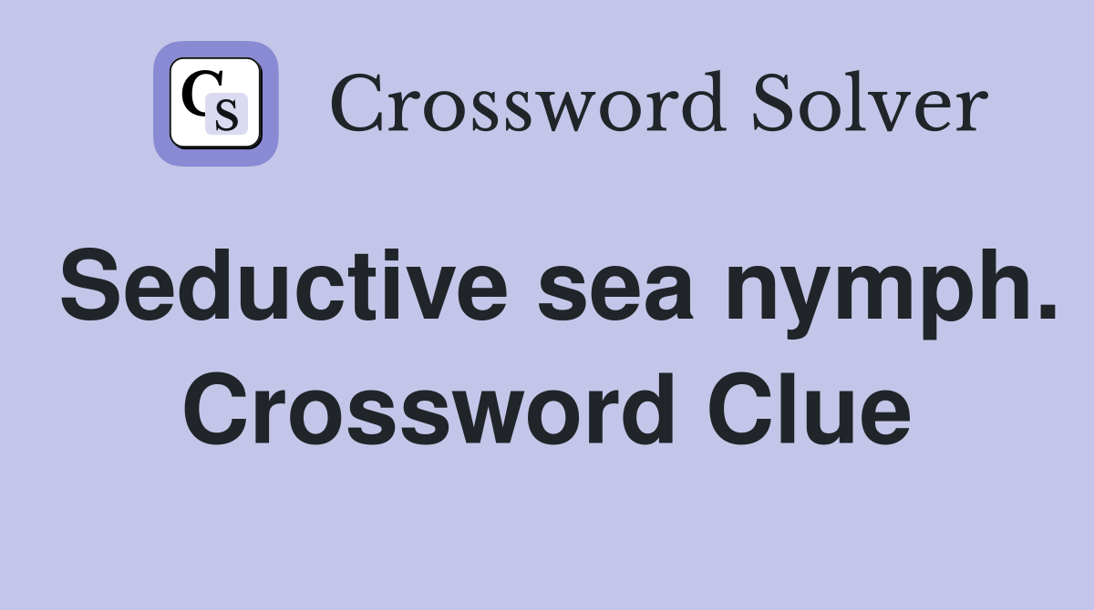 Seductive sea nymph. Crossword Clue