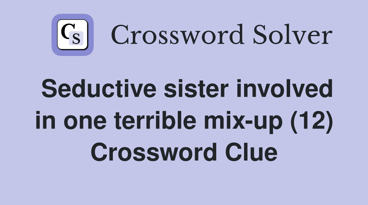Seductive sister involved in one terrible mix-up (12) Crossword Clue