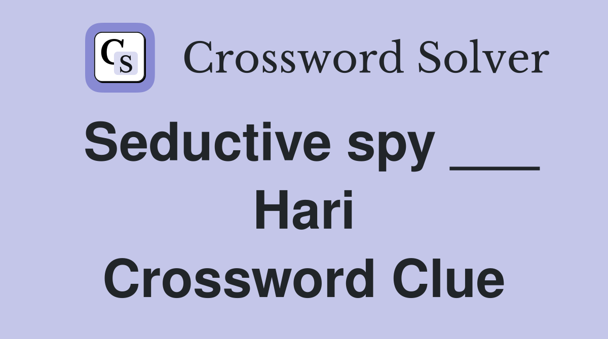 Seductive spy ___ Hari Crossword Clue