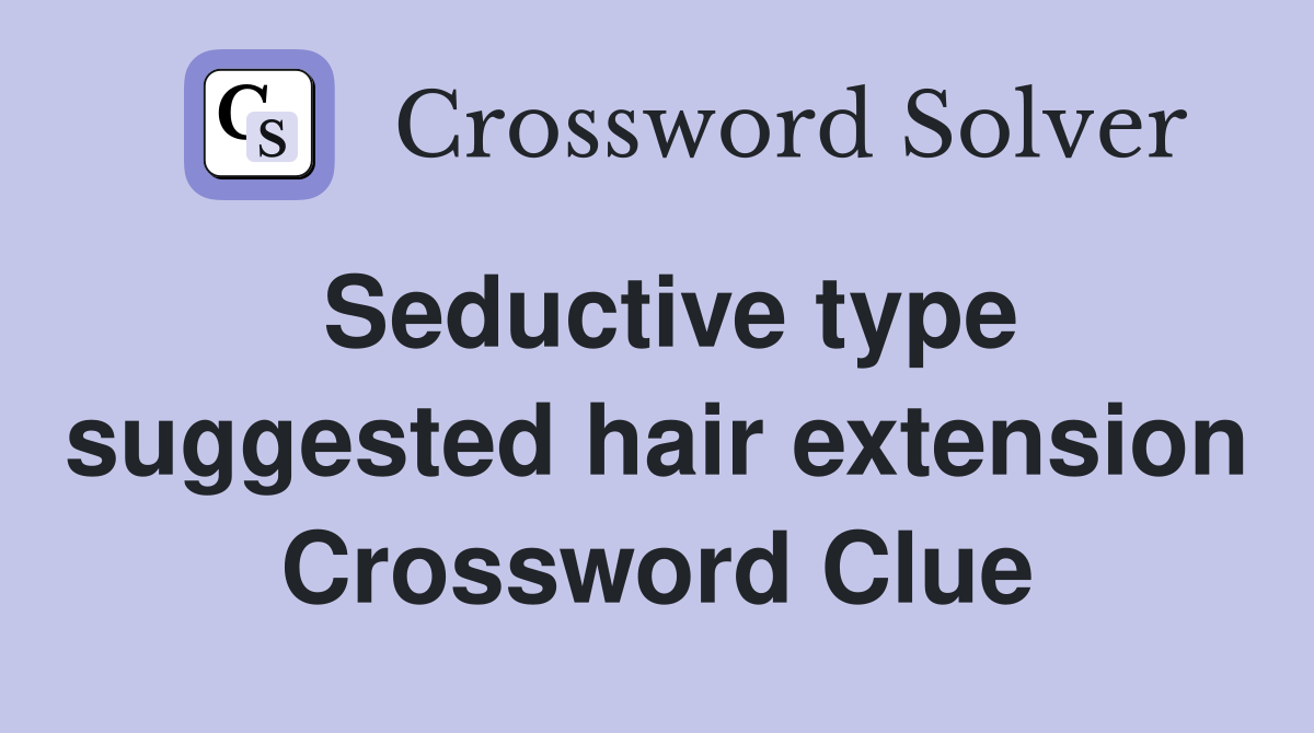 Seductive type suggested hair extension Crossword Clue
